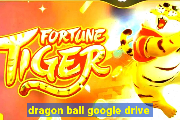 dragon ball google drive